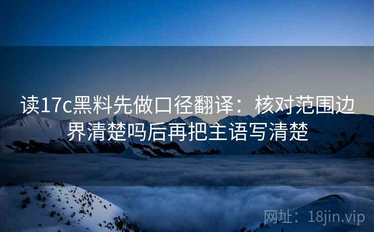 读17c黑料先做口径翻译：核对范围边界清楚吗后再把主语写清楚  第2张