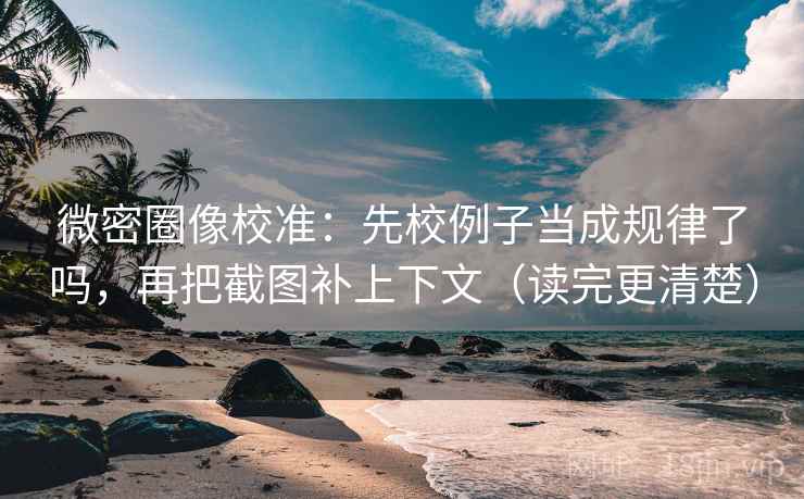 微密圈像校准：先校例子当成规律了吗，再把截图补上下文（读完更清楚）  第2张