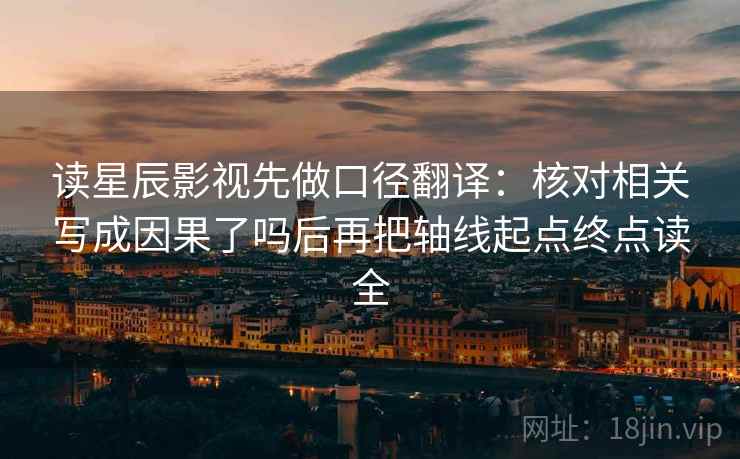 读星辰影视先做口径翻译:核对相关写成因果了吗后再把轴线起点终点读全